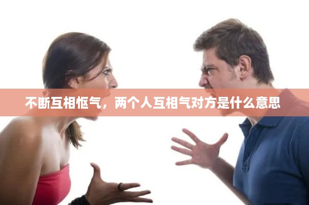 不斷互相慪氣，兩個(gè)人互相氣對(duì)方是什么意思 