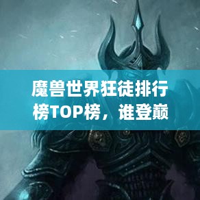 魔獸世界狂徒排行榜TOP榜，誰(shuí)登巔峰英雄榜？