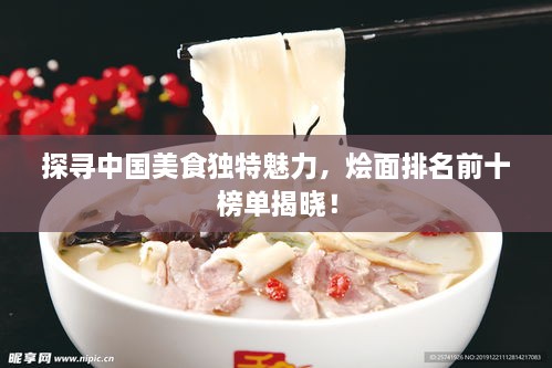 探尋中國(guó)美食獨(dú)特魅力，燴面排名前十榜單揭曉！