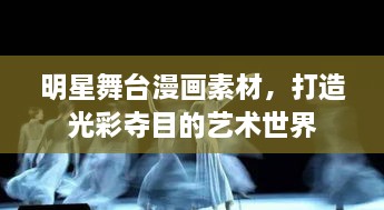 明星舞臺(tái)漫畫(huà)素材，打造光彩奪目的藝術(shù)世界